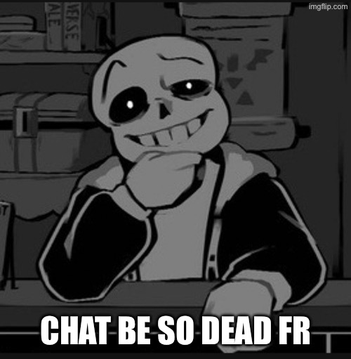 Lmao | CHAT BE SO DEAD FR | image tagged in qualifie | made w/ Imgflip meme maker