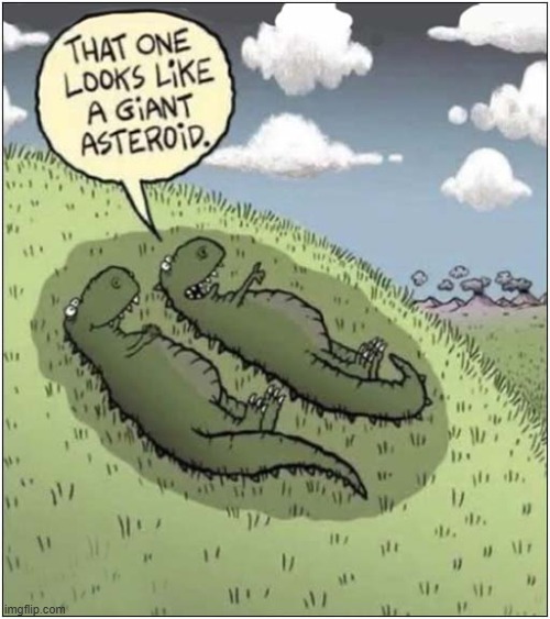 Cloud Watching ! | image tagged in clouds,watching,dinosaurs,asteroid | made w/ Imgflip meme maker