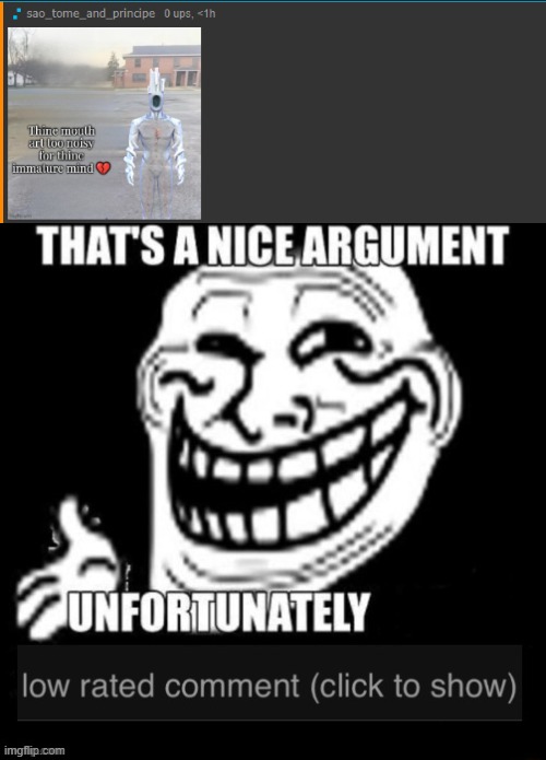Get downvoted troll | image tagged in that's a nice argument unfortunately low rated comment,memes,funny,troll face,low rated comment,downvote | made w/ Imgflip meme maker