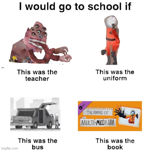 I would go to school if | image tagged in i would go to school if,the multi medium,tmm | made w/ Imgflip meme maker