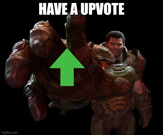 Doom guy | HAVE A UPVOTE | image tagged in doom guy | made w/ Imgflip meme maker