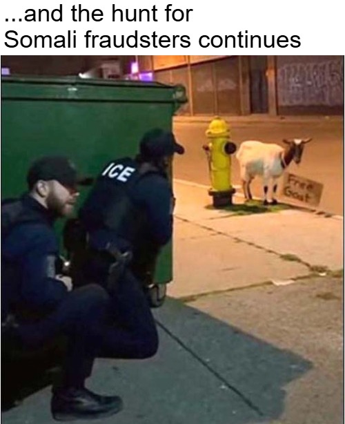 ...and the hunt for Somali fraudsters continues | image tagged in funny,fraud,somalis | made w/ Imgflip meme maker