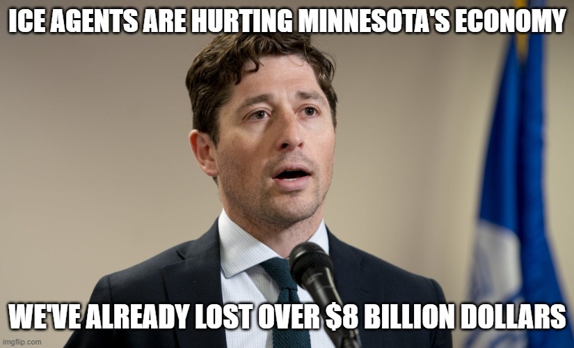 Jacob Frey | ICE AGENTS ARE HURTING MINNESOTA'S ECONOMY WE'VE ALREADY LOST OVER $8 BILLION DOLLARS | image tagged in jacob frey | made w/ Imgflip meme maker
