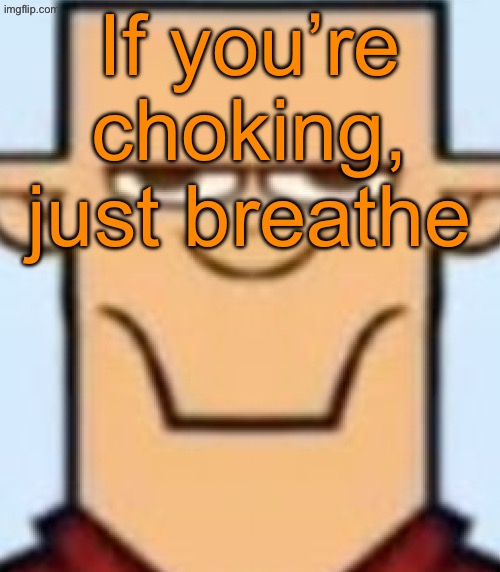Sped Tyler | If you’re choking, just breathe | image tagged in sped tyler | made w/ Imgflip meme maker
