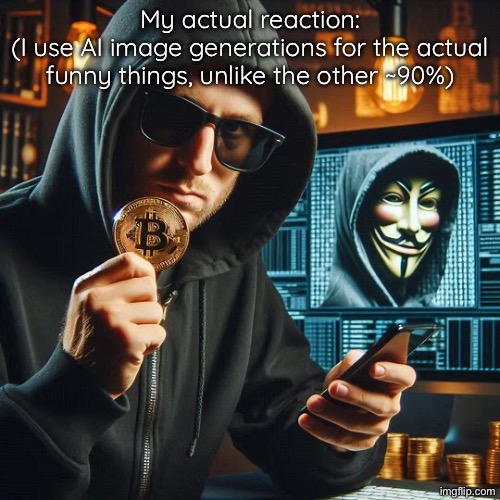 My actual reaction:
(I use AI image generations for the actual funny things, unlike the other ~90%) | made w/ Imgflip meme maker