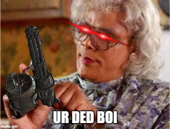 UR DED BOI | image tagged in madea | made w/ Imgflip meme maker