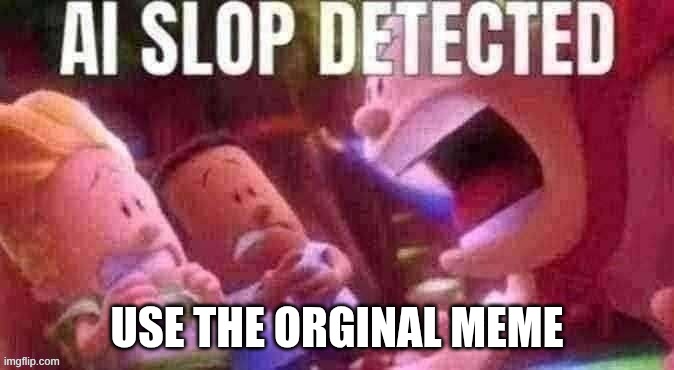 AI SLOP DETECTED | USE THE ORGINAL MEME | image tagged in ai slop detected | made w/ Imgflip meme maker