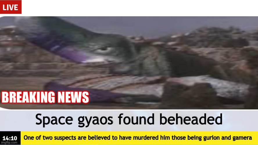 Rip gyaos | BREAKING NEWS; Space gyaos found beheaded; One of two suspects are believed to have murdered him those being gurion and gamera | image tagged in breaking news template,gamera,kaiju | made w/ Imgflip meme maker