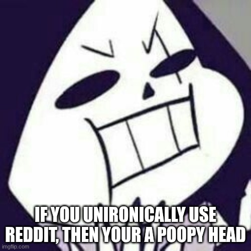 Epic! Sans NO! | IF YOU UNIRONICALLY USE REDDIT, THEN YOUR A POOPY HEAD | image tagged in epic sans no | made w/ Imgflip meme maker