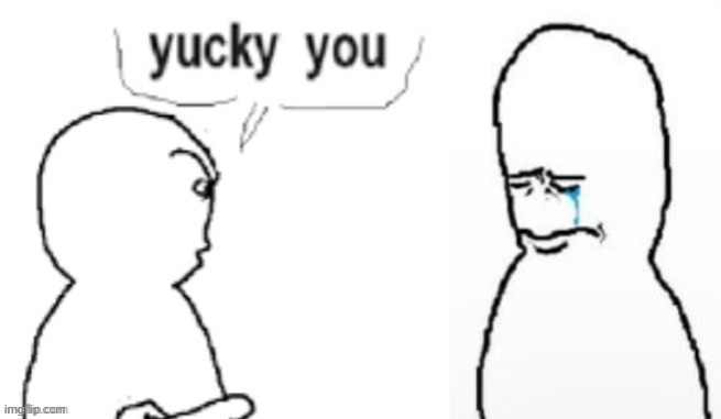 yucky you | image tagged in yucky you | made w/ Imgflip meme maker
