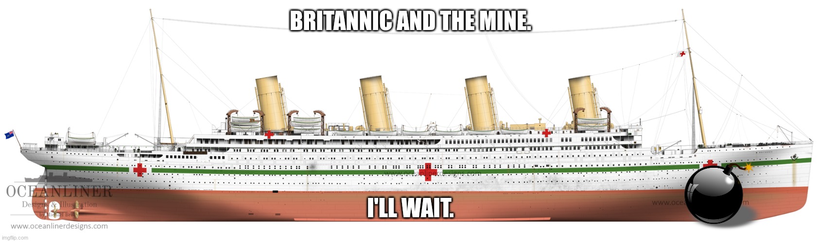 BRITANNIC AND THE MINE. I'LL WAIT. | image tagged in britannic | made w/ Imgflip meme maker