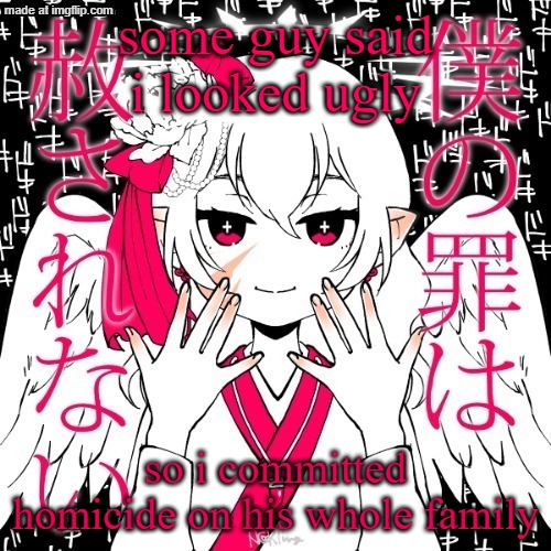 dragnoc | some guy said i looked ugly; so i committed homicide on his whole family | image tagged in dragnoc | made w/ Imgflip meme maker