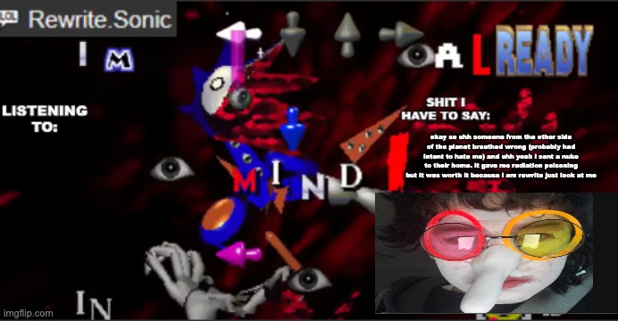 is the joke still funny | okay so uhh someone from the other side of the planet breathed wrong (probably had intent to hate me) and uhh yeah i sent a nuke to their home. it gave me radiation poisoning but it was worth it because i am rewrite just look at me | image tagged in rewrite kyokai annoucement temp,/j,mods don't hurt me | made w/ Imgflip meme maker