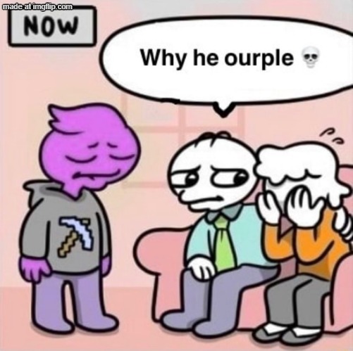 Why he ourple ? | image tagged in why he ourple | made w/ Imgflip meme maker
