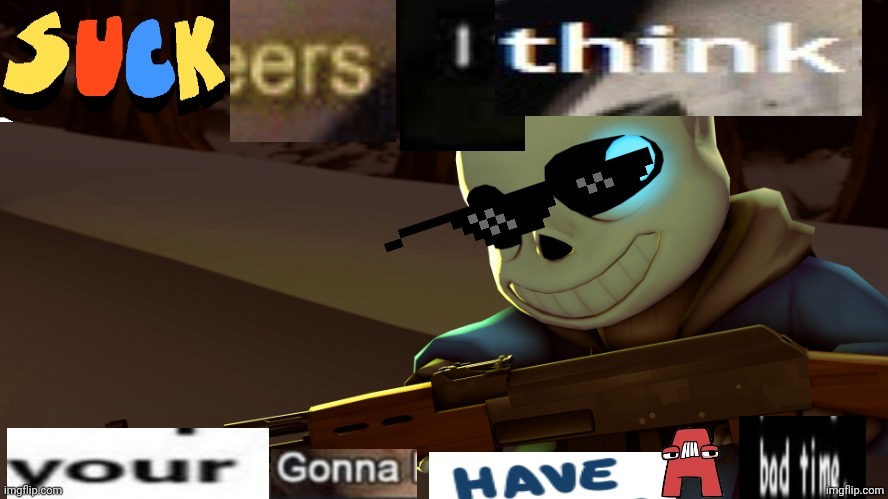 Your gonna have a bad time | image tagged in your gonna have a bad time | made w/ Imgflip meme maker