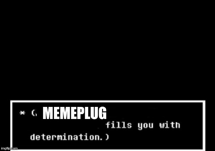 https://imgflip.com/i/ahjq6w | MEMEPLUG | image tagged in fills you with determination undertale | made w/ Imgflip meme maker