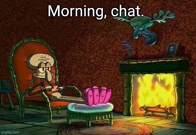 How are you? | Morning, chat. | image tagged in morning chat | made w/ Imgflip meme maker