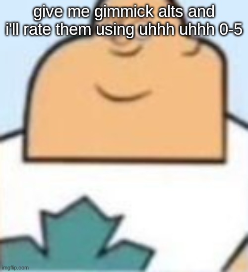 owen | give me gimmick alts and i'll rate them using uhhh uhhh 0-5 | image tagged in owen | made w/ Imgflip meme maker