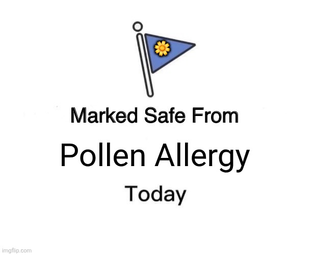 Marked Safe From | 🌼; Pollen Allergy | image tagged in memes,allergy,flower | made w/ Imgflip meme maker