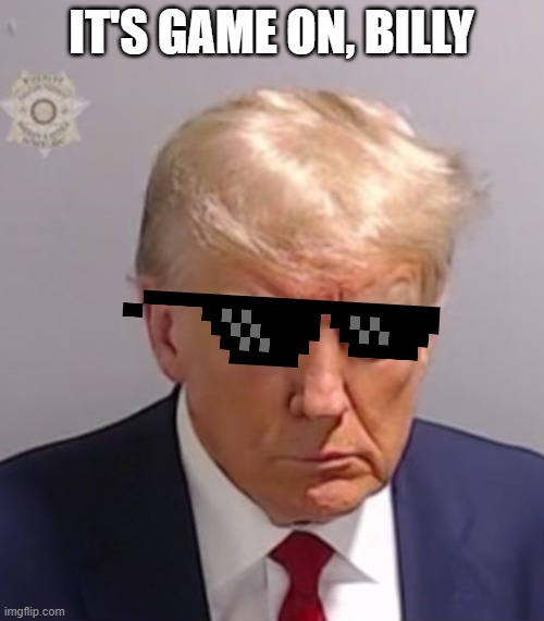 Donald Trump Mugshot | IT'S GAME ON, BILLY | image tagged in donald trump mugshot | made w/ Imgflip meme maker