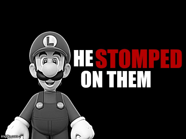he ate them | STOMPED; HE
  ON THEM | made w/ Imgflip meme maker