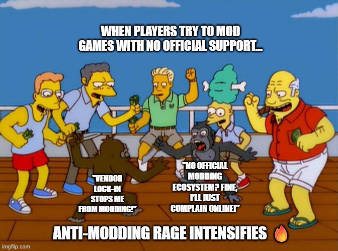 Simpsons Monkey Fight | WHEN PLAYERS TRY TO MOD GAMES WITH NO OFFICIAL SUPPORT…; "NO OFFICIAL MODDING ECOSYSTEM? FINE, I’LL JUST COMPLAIN ONLINE!"; "VENDOR LOCK-IN STOPS ME FROM MODDING!"; ANTI-MODDING RAGE INTENSIFIES 🔥 | image tagged in simpsons monkey fight,mod,no,support,meme,memes | made w/ Imgflip meme maker