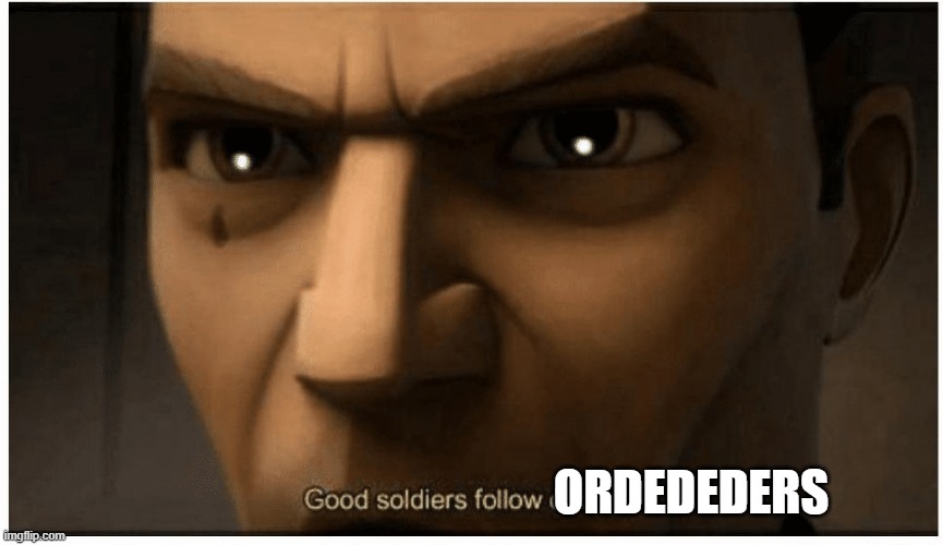 Good soldiers follow orders | ORDEDEDERS | image tagged in good soldiers follow orders | made w/ Imgflip meme maker