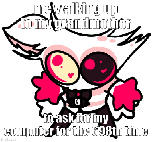 angle | me walking up to my grandmother; to ask for my computer for the 698th time | image tagged in angle | made w/ Imgflip meme maker
