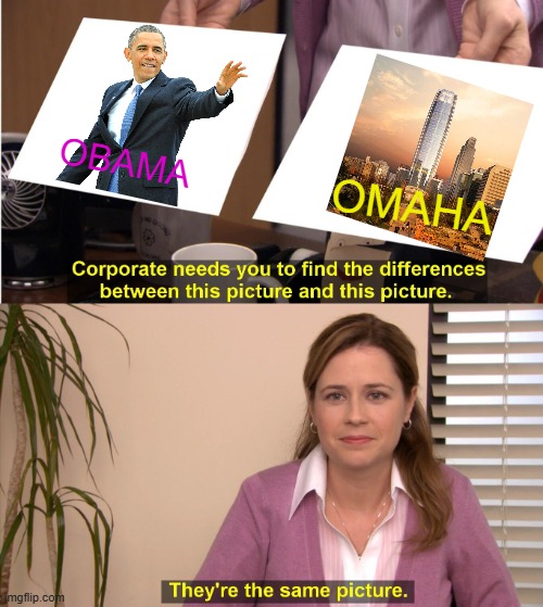 They're The Same Picture Meme | OBAMA OMAHA | image tagged in memes,they're the same picture | made w/ Imgflip meme maker