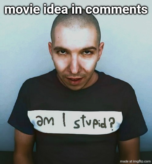 two steps ahead | movie idea in comments | image tagged in two steps ahead | made w/ Imgflip meme maker