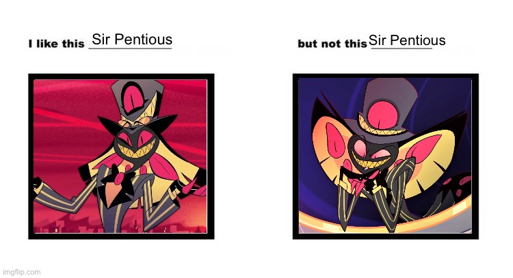 I like new main series Sir Pentious but not his evil pilot self | Sir Pentious; Sir Pentious | image tagged in i like this character but not this character meme,sir pentious,hazbin hotel,then and now | made w/ Imgflip meme maker