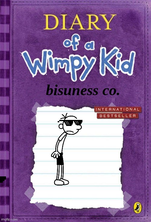 Diary of a Wimpy Kid Cover Template | bisuness co. | image tagged in diary of a wimpy kid cover template | made w/ Imgflip meme maker
