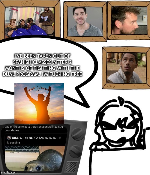 TV temp | I'VE BEEN TAKEN OUT OF SPANISH CLASSES AFTER 2 MONTHS OF FIGHTING WITH THE DUAL PROGRAM. I'M FUCKING FREE | image tagged in tv temp | made w/ Imgflip meme maker