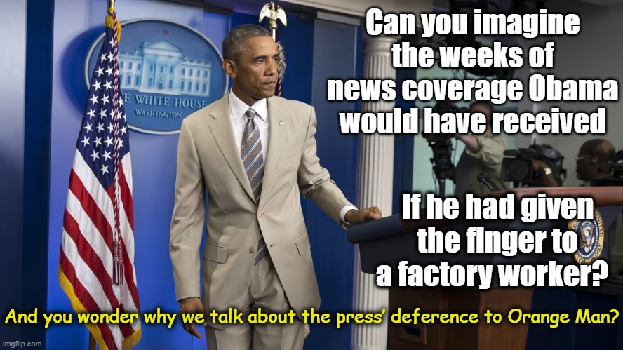 Obama's Conduct | Can you imagine the weeks of news coverage Obama would have received; If he had given the finger to a factory worker? And you wonder why we talk about the press’ deference to Orange Man? | image tagged in barack obama,donald trump approves,trump memes,maga,cool obama,media bias | made w/ Imgflip meme maker