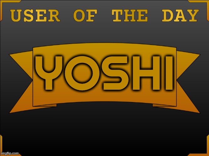 USER OTD (Made by Cheze) | YOSHI | image tagged in user otd made by cheze | made w/ Imgflip meme maker