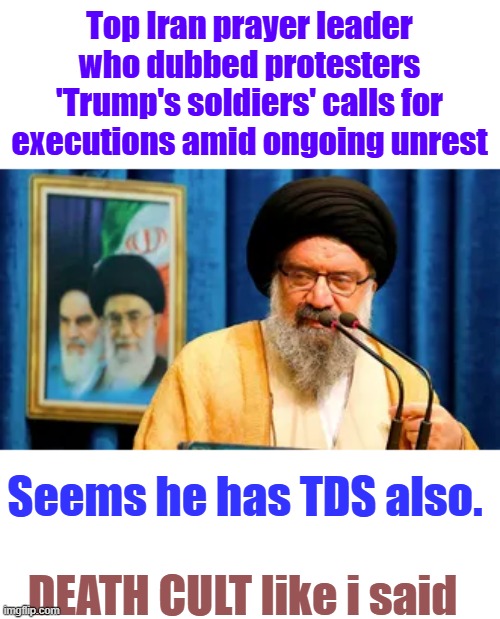 TDS Prayer Man. | Top Iran prayer leader who dubbed protesters 'Trump's soldiers' calls for executions amid ongoing unrest; Seems he has TDS also. DEATH CULT like i said | made w/ Imgflip meme maker