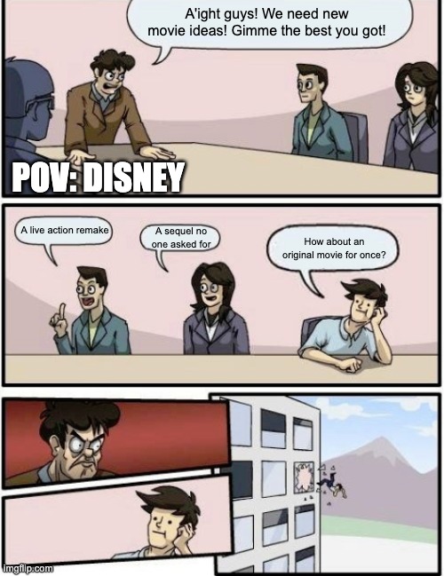 POV: Disney | A'ight guys! We need new movie ideas! Gimme the best you got! POV: DISNEY; A live action remake; How about an original movie for once? A sequel no one asked for | image tagged in throw out of the window | made w/ Imgflip meme maker