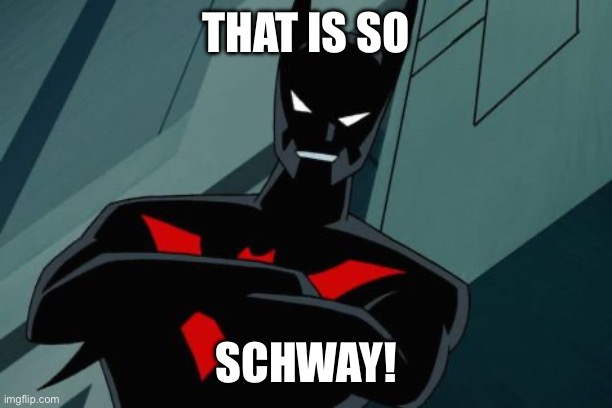Schway | THAT IS SO; SCHWAY! | image tagged in batman,the batman | made w/ Imgflip meme maker