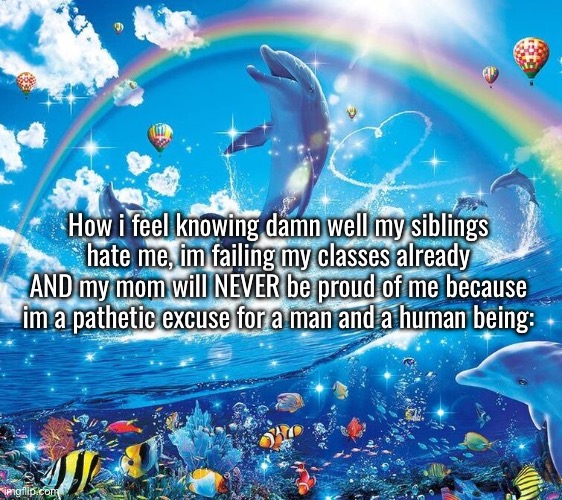 then people tell me it’ll get better. it hasn’t gotten better in 3 years. | How i feel knowing damn well my siblings hate me, im failing my classes already AND my mom will NEVER be proud of me because im a pathetic excuse for a man and a human being: | image tagged in i just wanna be part of your symphony | made w/ Imgflip meme maker