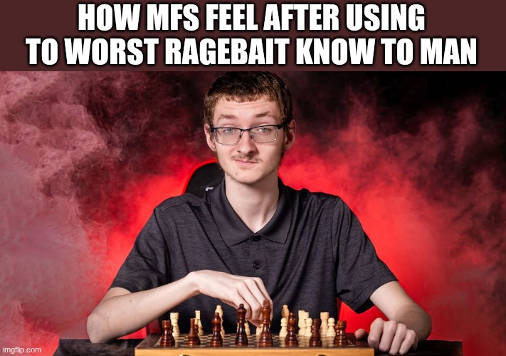 Rat lore | HOW MFS FEEL AFTER USING TO WORST RAGEBAIT KNOW TO MAN | image tagged in smirking chess guy | made w/ Imgflip meme maker