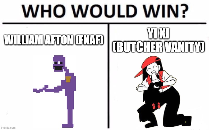 Child Murderer vs. Cannibal, who would win? | WILLIAM AFTON (FNAF); YI XI (BUTCHER VANITY) | image tagged in yi xi,william afton,fnaf,songs,butcher | made w/ Imgflip meme maker
