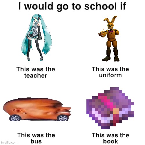 I would go to school if | image tagged in i would go to school if | made w/ Imgflip meme maker