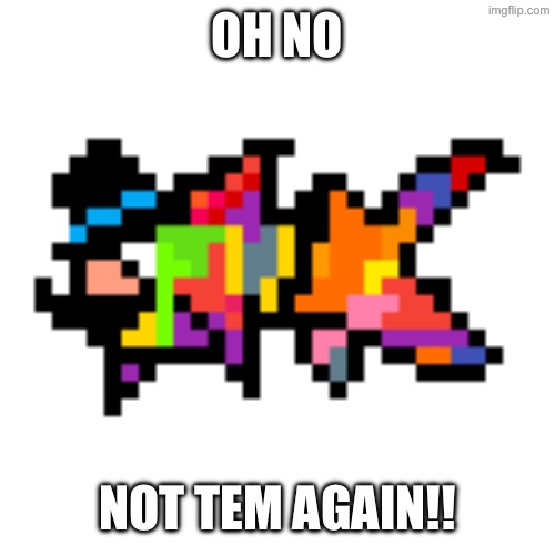 OH NO NOT TEM AGAIN!! | made w/ Imgflip meme maker