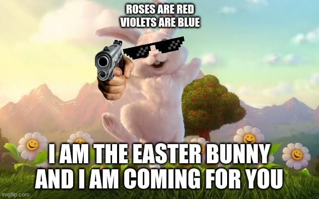 Easter-Bunny Defense | ROSES ARE RED
VIOLETS ARE BLUE; I AM THE EASTER BUNNY
AND I AM COMING FOR YOU | image tagged in easter-bunny defense | made w/ Imgflip meme maker