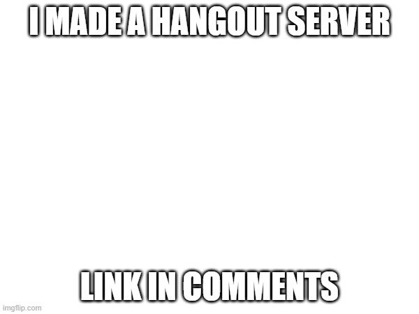 penis sex fart | I MADE A HANGOUT SERVER; LINK IN COMMENTS | made w/ Imgflip meme maker