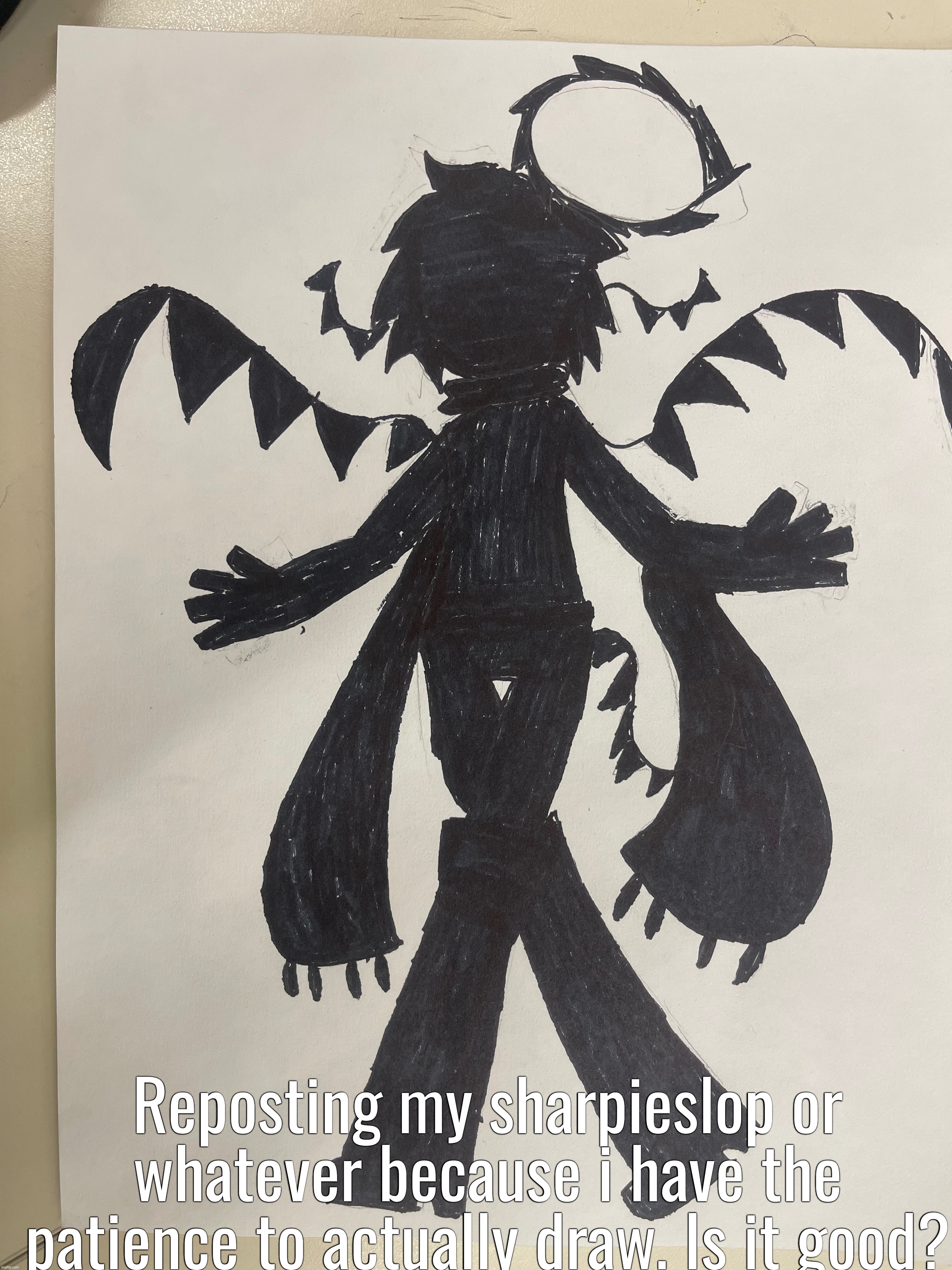 project for art class btw. it’s halfway done. | Reposting my sharpieslop or whatever because i have the patience to actually draw. Is it good? | made w/ Imgflip meme maker