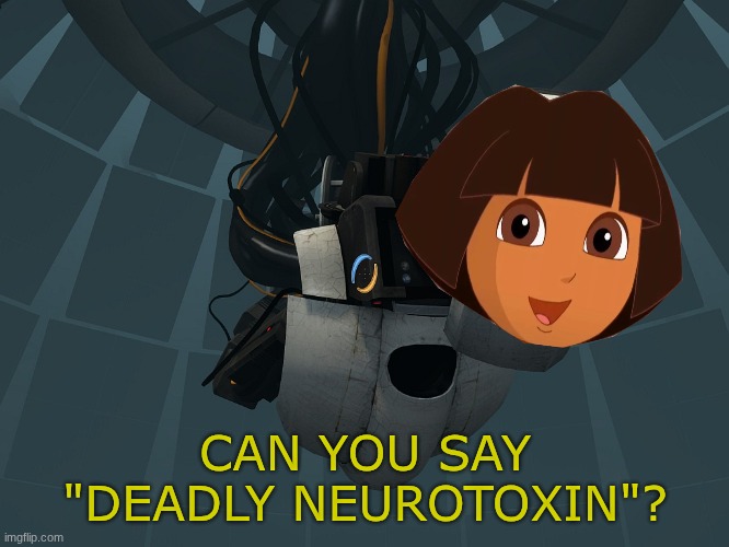 GLaDORa | CAN YOU SAY "DEADLY NEUROTOXIN"? | image tagged in glados,dora the explorer | made w/ Imgflip meme maker