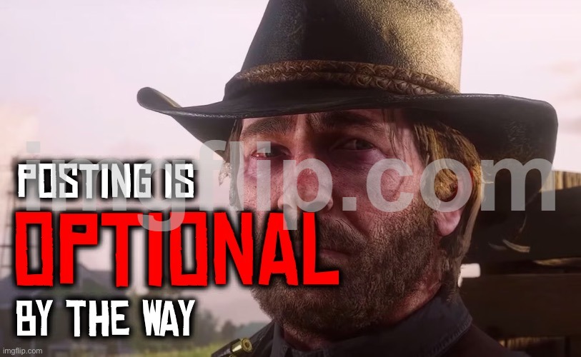 Posting is optional btw | image tagged in posting is optional btw | made w/ Imgflip meme maker
