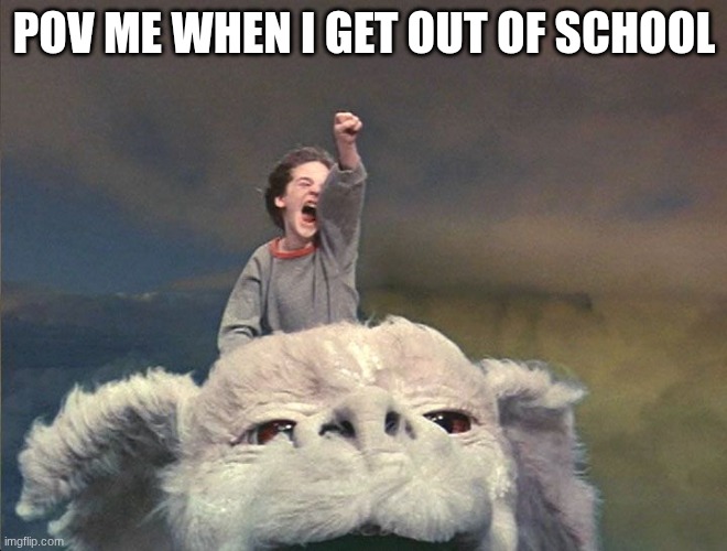 falcor - neverending story | POV ME WHEN I GET OUT OF SCHOOL | made w/ Imgflip meme maker