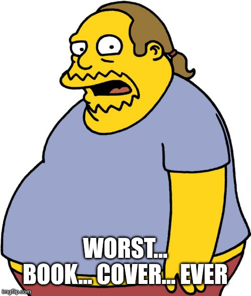 WORST... BOOK... COVER... EVER | image tagged in memes,comic book guy | made w/ Imgflip meme maker